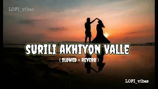 Surili akhiyon valle (slowed + reverb) song