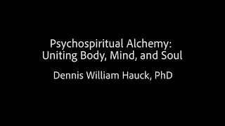 Psychospiritual Alchemy​: Uniting Body, Mind, and Soul - Dennis William Hauck, PhD