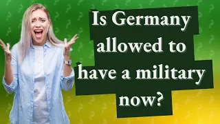 Is Germany allowed to have a military now?