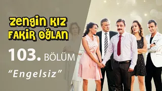 Zengin Kız Fakir Oğlan Engelsiz 103.Bölüm