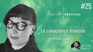 Épisode 25 - La Conscience s'amuse - Entretien avec Elvira