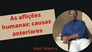 As aflições humanas: causas anteriores - Raul Teixeira