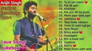❤ ARIJIT SINGH 💕 SUPER 15 LOVE SONGS, PART-1 😍 HEART TOUCHING SONGS EVER 💕