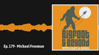 Ep. 179 - Michael Freeman | Bigfoot and Beyond with Cliff and Bobo