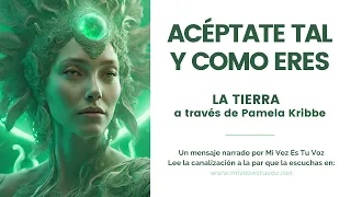 ACÉPTATE TAL Y COMO ERES | La Tierra a través de Pamela Kribbe