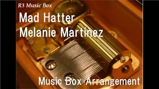 Mad Hatter/Melanie Martinez [Music Box]