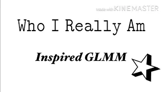 Who I Really Am | Inspired | GLMM | by Bubbly TEA