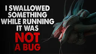 "I swallowed something while running. It was not a bug" Creepypasta