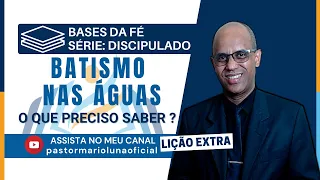 Batismo nas Águas - O que preciso saber ? Bases da Fé - Discipulado - Lição Extra