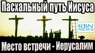 Пасхальный путь Иисуса Христа: Горница, Виа Долороза, Храм Гроба Господня, Садовая гробница: CBNNEWS