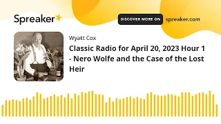 Classic Radio for April 20, 2023 Hour 1 - Nero Wolfe and the Case of the Lost Heir