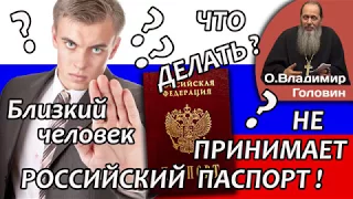 Как быть, если близкий человек отказывается принимать российский паспорт?