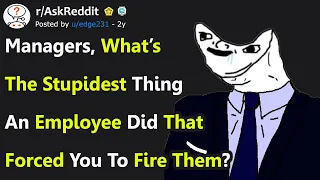 Managers Reveal Stupidest Thing Employee Has Done To Get Fired Instantly (r/AskReddit)