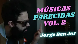 MÚSICAS PARECIDAS VOL. 2 ''JORGE BEN JOR''