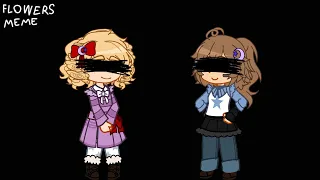 FLOWERS MEME//SUSIE AND SAMANTHA//FNaF X GACHA!! // BY: @wormydoesntexist