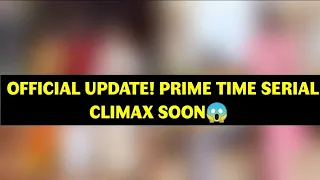 Official Update! Prime Time Serial Climax Soon😱