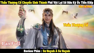 Thần Thượng Cổ Chuyển Sinh Thành Phế Vật Lại Sở Hữu Ký Ức Tiền Kiếp l Review Phiml Tóm Tắt Phim 2024