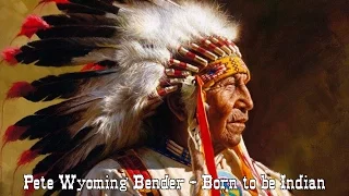 Pete Wyoming Bender - Born to be Indian