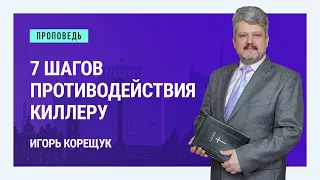 7 шагов противодействия киллеру. Игорь Корещук | Проповеди