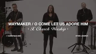 X Church Worship : Way Maker  O Come Let us Adore Him