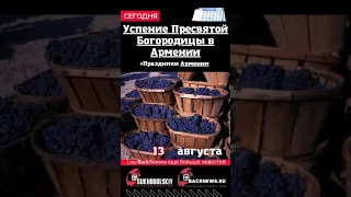 Сегодня,13 августа, в этот день отмечают праздник, Успение Пресвятой Богородицы в Армении