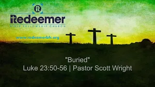 1/2/22 - "Buried" - Luke 23:50-56 - Sermon by Pastor Scott Wright