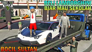 BOCAH SD DIBELIKAN LAMBORGHINI!! BIAR SEMANGAT SEKOLAH - GTA 5 BOCIL SULTAN