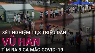 Trung Quốc công bố kết quả xét nghiệm Covid-19 cho hơn 11 triệu dân thành phố Vũ Hán | VTC Now