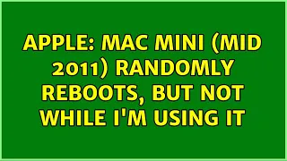 Apple: Mac mini (Mid 2011) randomly reboots, but not while I'm using it