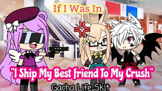 If I Was In "I ship my fake best friend to my crush" (Gacha Life Skit)