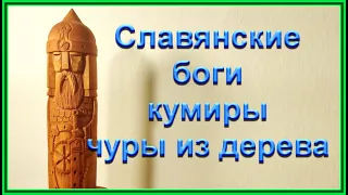 Славянские боги-кумиры-чуры из дерева