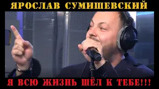 Ярослав Сумишевский!!!Я всю жизнь шёл к тебе!!!Хит!!!