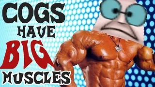 COGS HAVE BIG MUSCLES