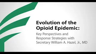 Evolution of the Opioid Epidemic: Secretary William A  Hazel, Jr , MD