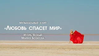 Музыкальный клип "Любовь спасет мир" (Игорь Ясный и Мария Богатова)