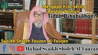 Mengapa Kita Sering Berdoa Namun Tidak Dikabulkan?|Syaikh Sholeh Fauzan Al-Fauzan حفظه الله