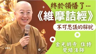 維摩詰經 覺培法師開示-引用星雲大師講述維摩詰經義理，不可思議解脫，終於領悟了，要如何究竟解脫，真正放下，自在快樂。維摩詰經不可思議的解脫，告訴我們如何在人間歡喜自在修行，獲得不可思議解脫，終於領悟了