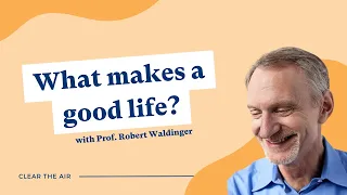 What makes a GOOD life? With Professor Robert Waldinger