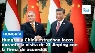 Hungría y China estrechan lazos durante la visita de Xi Jinping con la firma de acuerdos