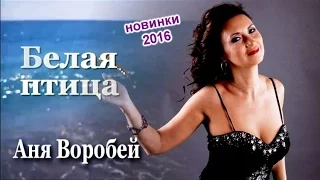 Аня Воробей - Белая птица (новинка 2016)