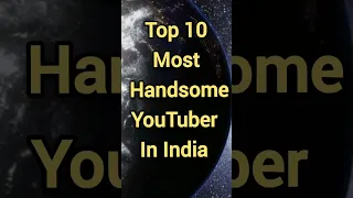 Top 10 Most Handsome YouTuber in India #short  #short #youtuber 🇮🇳