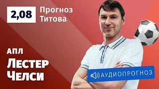 Прогноз и ставка Егора Титова: «Лестер» — «Челси»