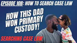 Ep 10B: How Fathers Can Win Custody: How To Search Case Law on Child Custody with Google Scholar