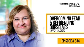 Overcoming Fear & Befriending Ourselves - Sharon Salzberg - 334