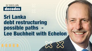Sri Lanka debt restructuring possible paths - Lee Buchheit with Echelon