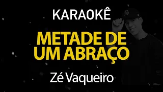 Metade De Um Abraço - Zé Vaqueiro (Karaokê Version)