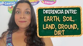 Aprende en Inglés la diferencia entre: Earth, Soil, Land, Ground, Dirt