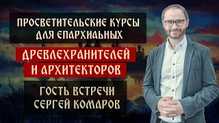 Просветительские курсы для епархиальных древлехранителей и архитекторов | Сергей Комаров