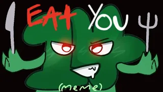 EAT YOU meme (fourteen) [bfdi]