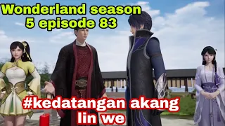 Kedatangan akang lin we || wonderland season 5 episode 83 || cerita wan jie xian zong